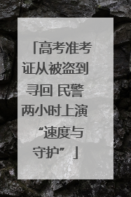 高考准考证从被盗到寻回 民警两小时上演 “速度与守护”