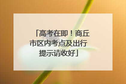 高考在即！商丘市区内考点及出行提示请收好