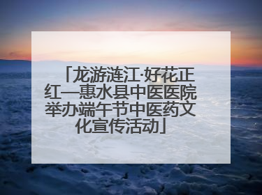 龙游涟江·好花正红—惠水县中医医院举办端午节中医药文化宣传活动