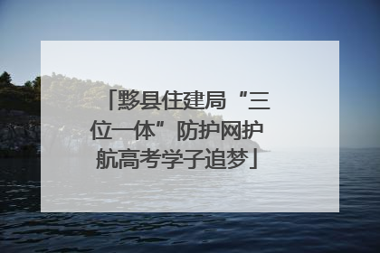 黟县住建局“三位一体”防护网护航高考学子追梦