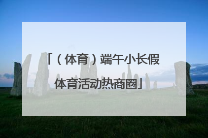 （体育）端午小长假 体育活动热商圈