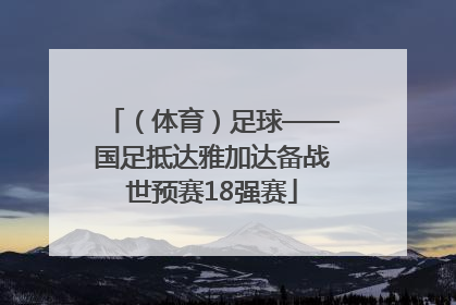 （体育）足球——国足抵达雅加达备战世预赛18强赛