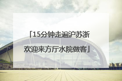 15分钟走遍沪苏浙 欢迎来方厅水院做客