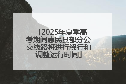 2025年夏季高考期间惠民县部分公交线路将进行绕行和调整运行时间