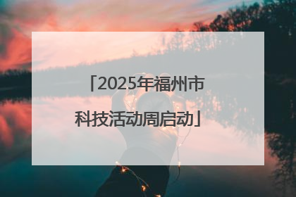 2025年福州市科技活动周启动