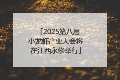 2025第八届小龙虾产业大会将在江西永修举行