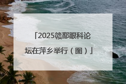 2025赣鄱眼科论坛在萍乡举行（图）