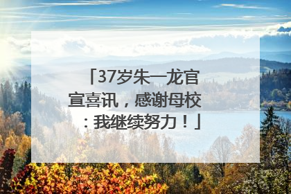 37岁朱一龙官宣喜讯，感谢母校：我继续努力！