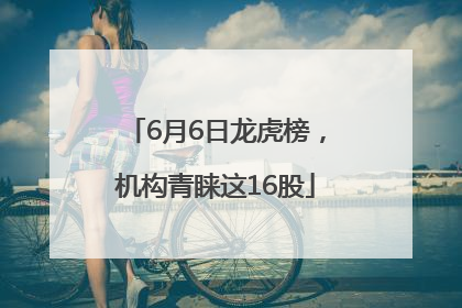 6月6日龙虎榜，机构青睐这16股