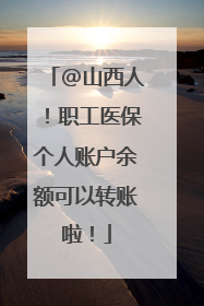 @山西人！职工医保个人账户余额可以转账啦！